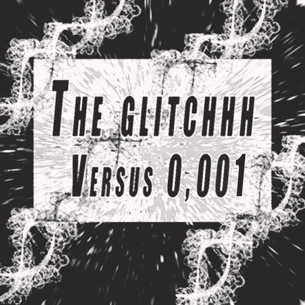 The Glitchhh «Versus 0,001»